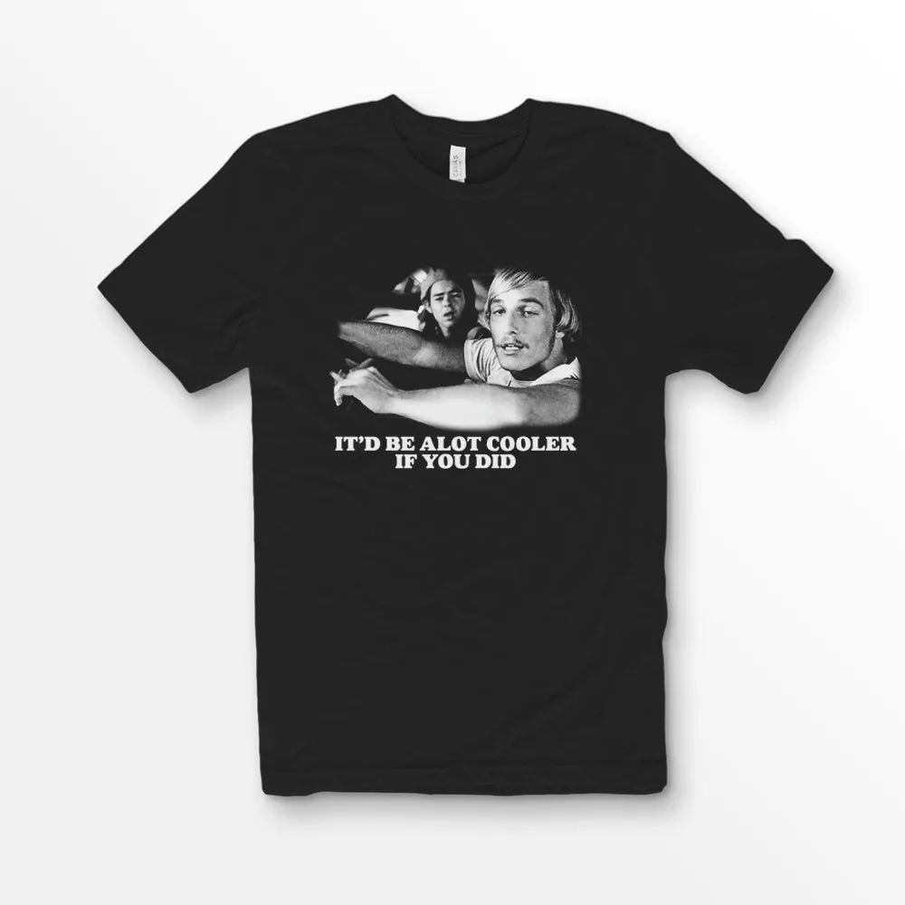 Alot Cooler If You Did Shirt
