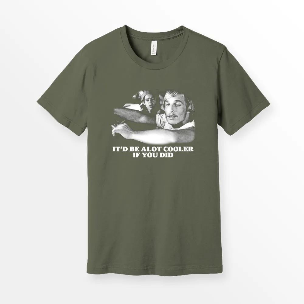 Alot Cooler If You Did Shirt