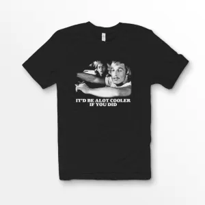 Alot Cooler If You Did Shirt