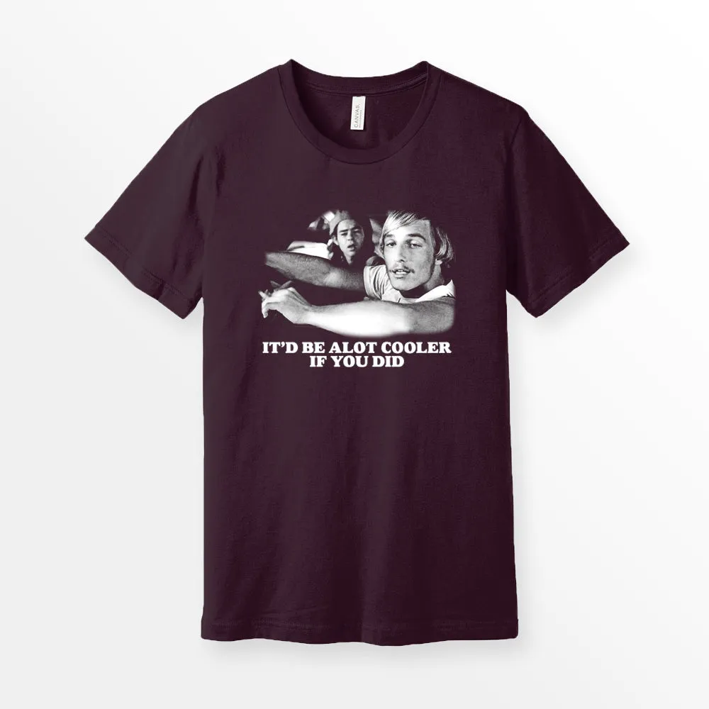 Alot Cooler If You Did Shirt