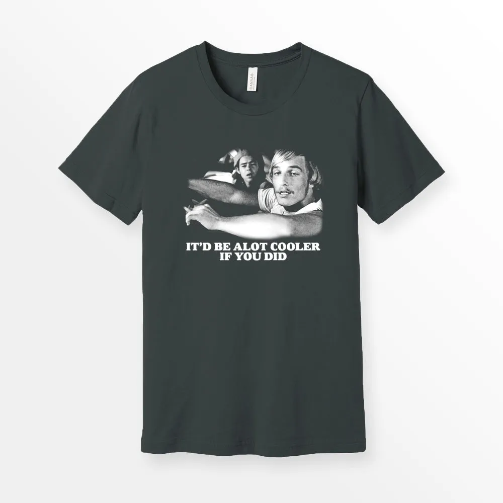 Alot Cooler If You Did Shirt
