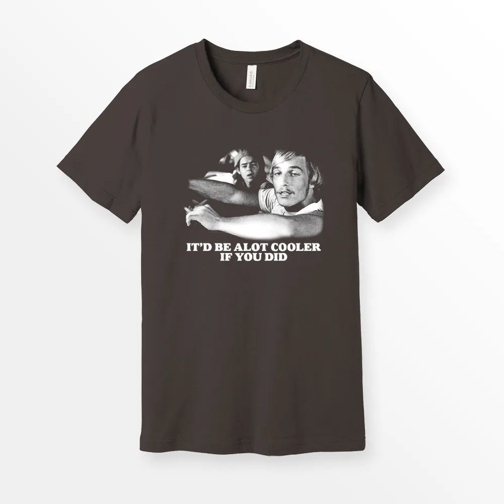 Alot Cooler If You Did Shirt