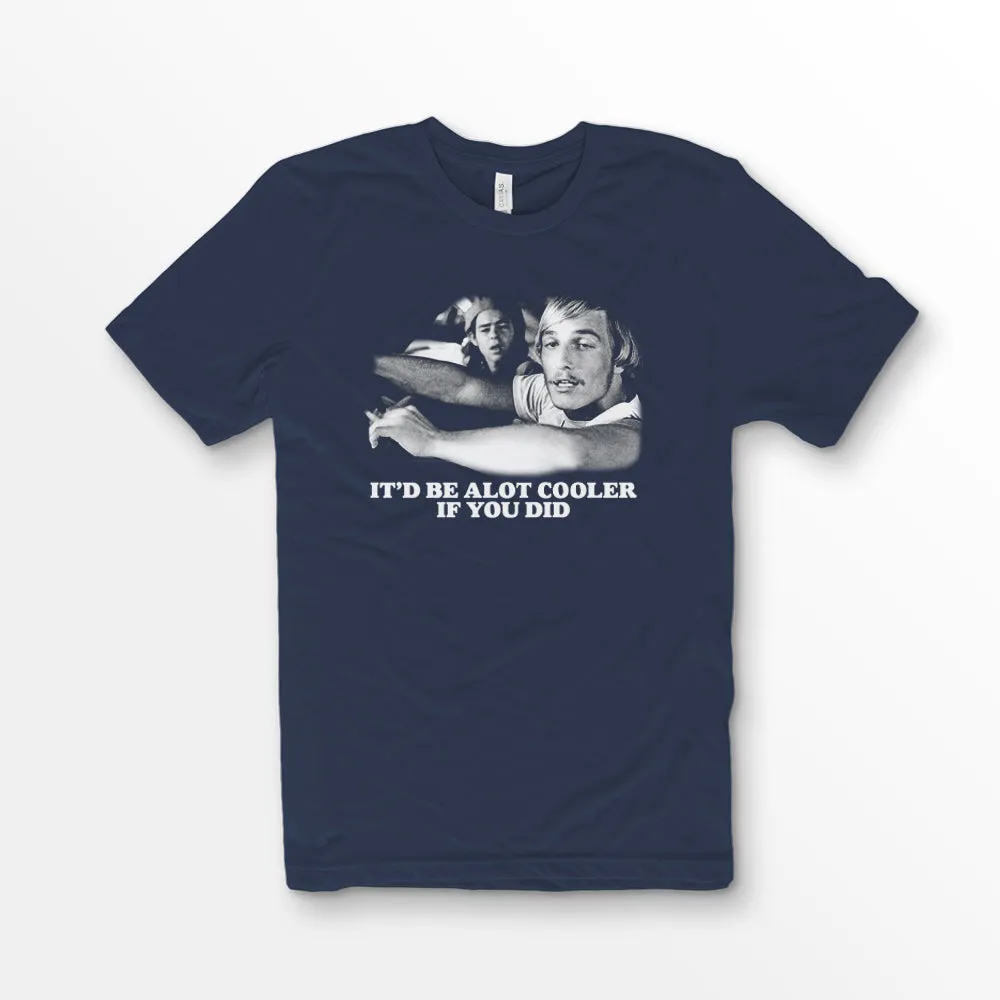 Alot Cooler If You Did Shirt
