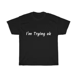 I'm Trying ok | Funny T-Shirt