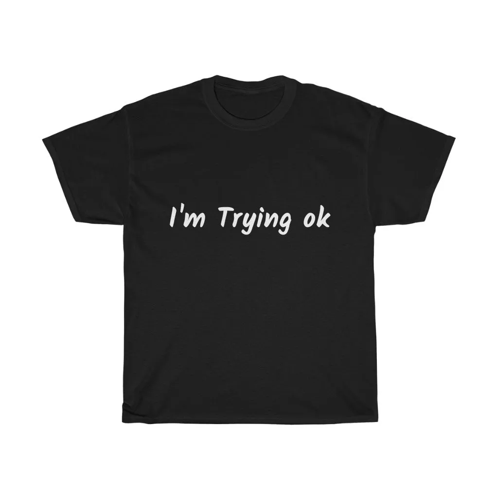 I'm Trying ok | Funny T-Shirt