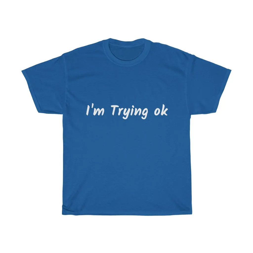 I'm Trying ok | Funny T-Shirt