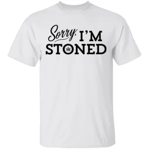 Sorry I'm Stoned T-Shirt