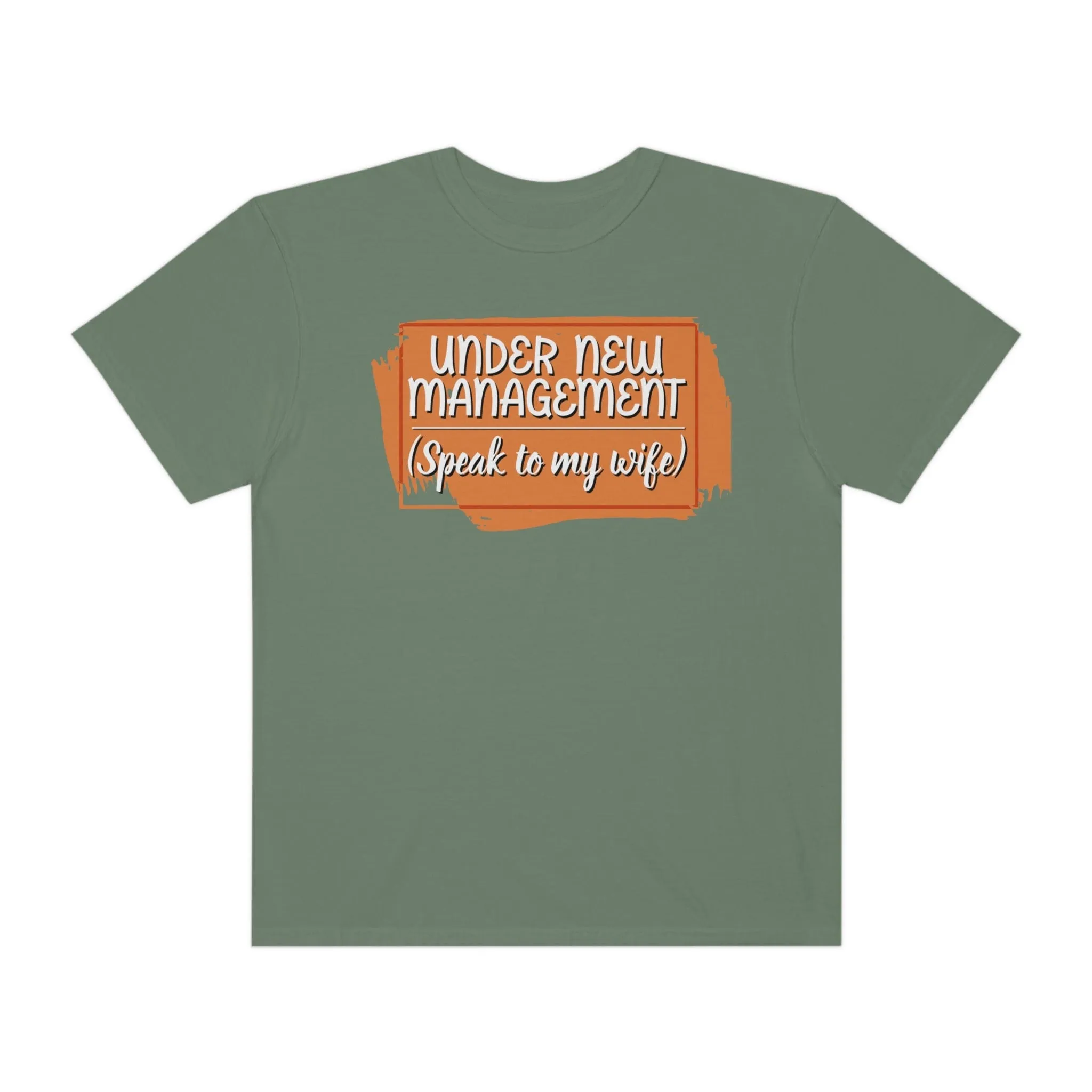 Under New Management (speak to my wife) Printed on Comfort Colors®1717