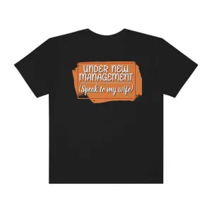Under New Management (speak to my wife) Printed on Comfort Colors®1717