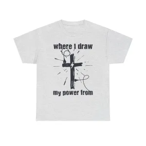 Where I Draw My Power From Unisex Heavy Cotton Tee