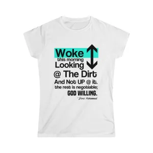 Woke Up Looking Down at the Dirt ...Women's Softstyle Tee